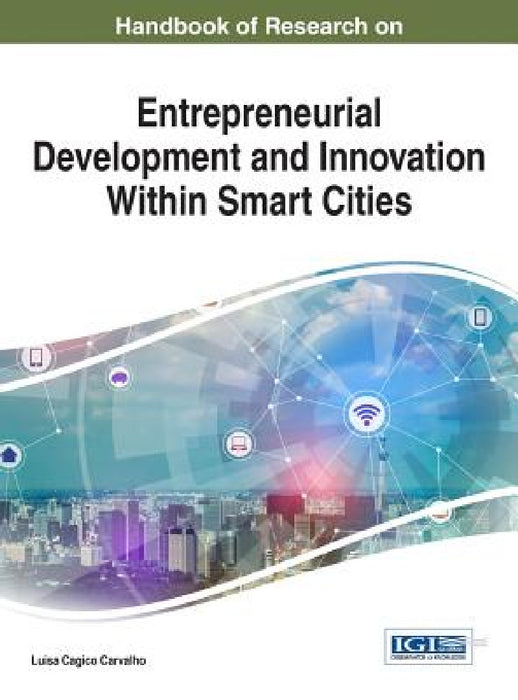 Handbook of Research on Entrepreneurial Development and Innovation Within Smart Cities by Luisa Cagica Carvalho