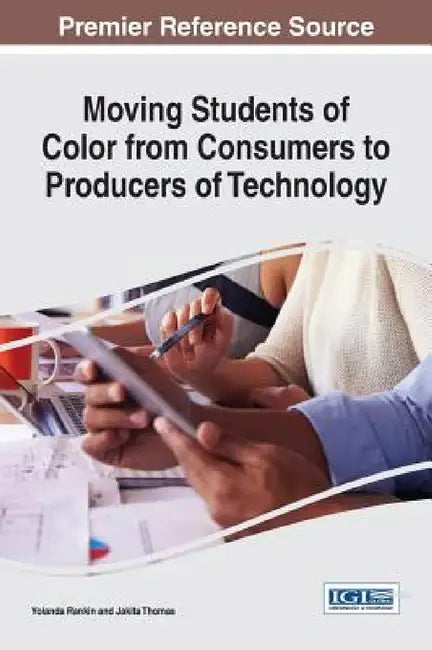 Moving Students of Color from Consumers to Producers of Technology by Yolanda Rankin, Jakita Thomas