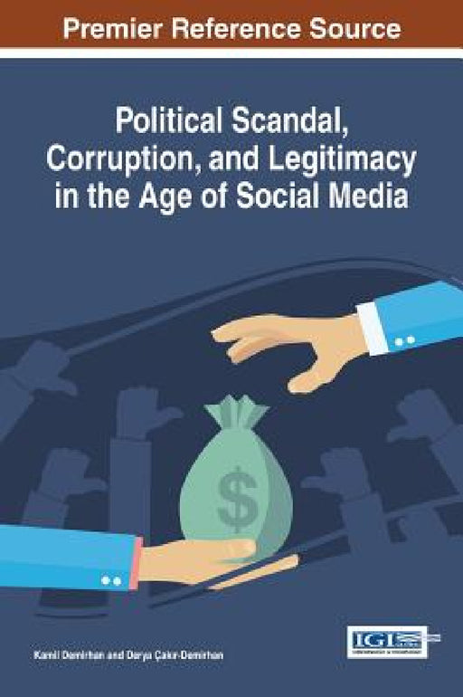 Political Scandal, Corruption, and Legitimacy in the Age of Social Media by Kamil Demirhan, Derya Çakır-Demirhan