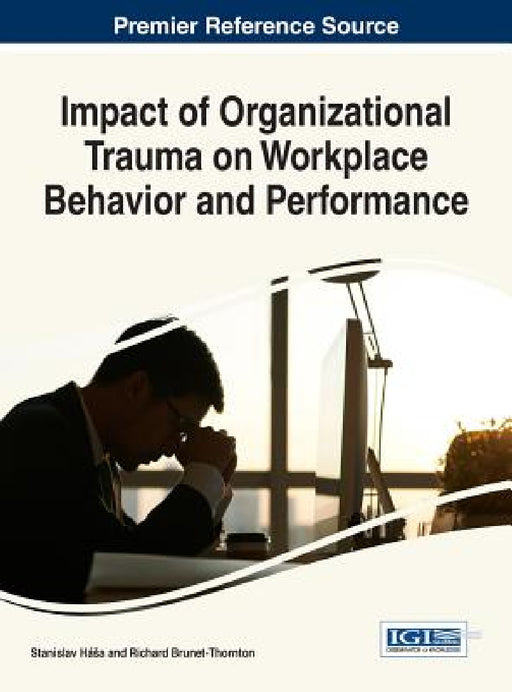 Impact of Organizational Trauma on Workplace Behavior and Performance by Stanislav Hása, Richard Brunet-Thornton