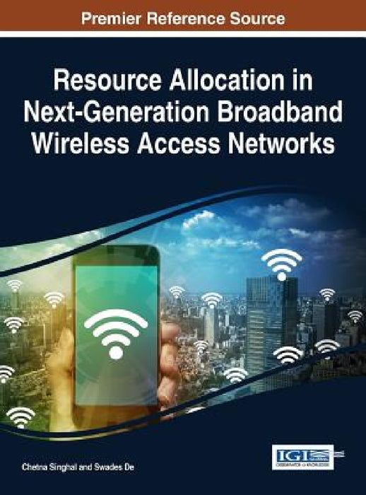 Resource Allocation in Next-Generation Broadband Wireless Access Networks by Chetna Singhal, Swades de