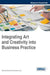 Integrating Art and Creativity into Business Practice by Giovanni Schiuma, Antonio Lerro