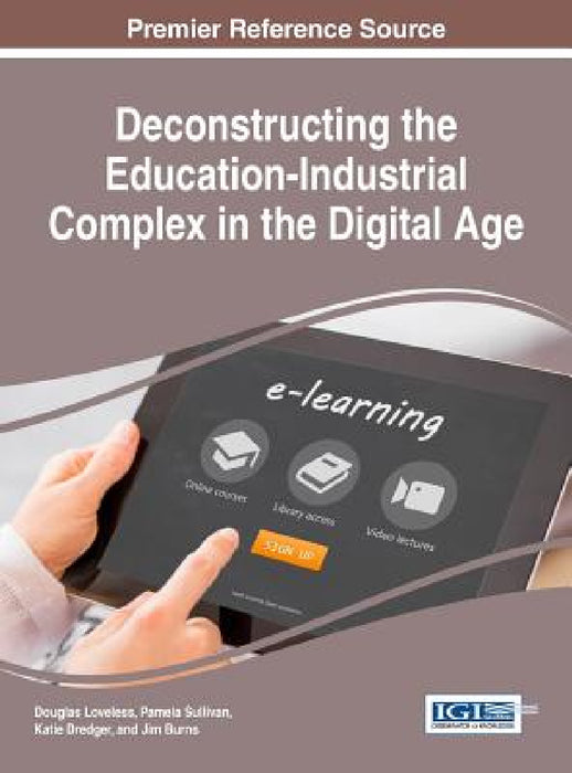 Deconstructing the Education-Industrial Complex in the Digital Age by Douglas Loveless, Pamela Sullivan, Katie Dredger