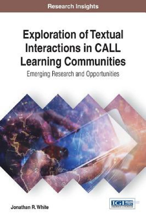 Exploration of Textual Interactions in CALL Learning Communities: Emerging Research and Opportunities by Jonathan R. White