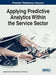 Applying Predictive Analytics Within the Service Sector by Rajendra Sahu