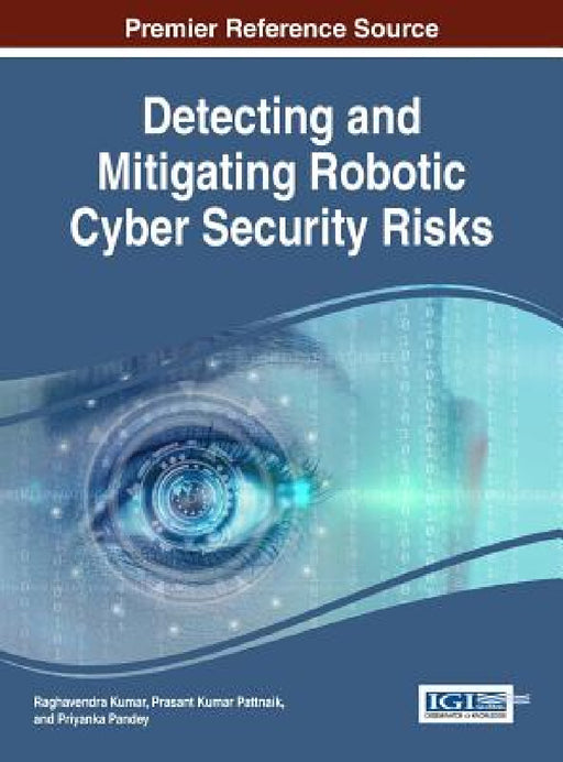 Detecting and Mitigating Robotic Cyber Security Risks by Raghavendra Kumar, Prasant Kumar Pattnaik, Priyanka Pandey