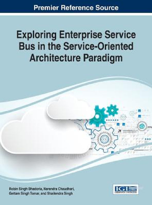 Exploring Enterprise Service Bus in the Service-Oriented Architecture Paradigm by Robin Singh Bhadoria, Narendra Chaudhari, Geetam Singh Tomar
