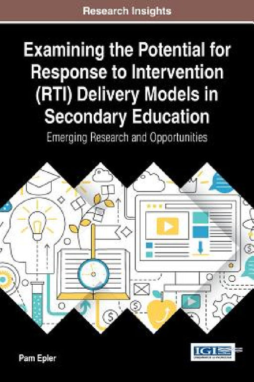 Examining the Potential for Response to Intervention (RTI) Delivery Models in Secondary Education: Emerging Research and Opportunities by Pam Epler