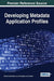 Developing Metadata Application Profiles by Mariana Curado Malta, Ana Alice Baptista, Paul Walk
