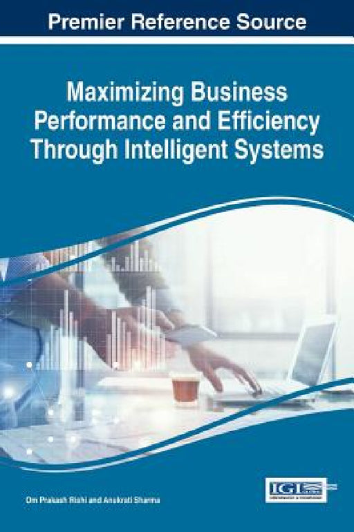 Maximizing Business Performance and Efficiency Through Intelligent Systems by Om Prakash Rishi, Anukrati Sharma