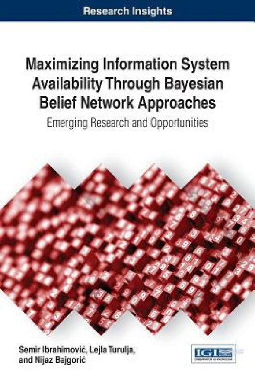 Maximizing Information System Availability Through Bayesian Belief Network Approaches: Emerging Research and Opportunities by Semir Ibrahimovic, Lejla Turulja, Nijaz Bajgoric