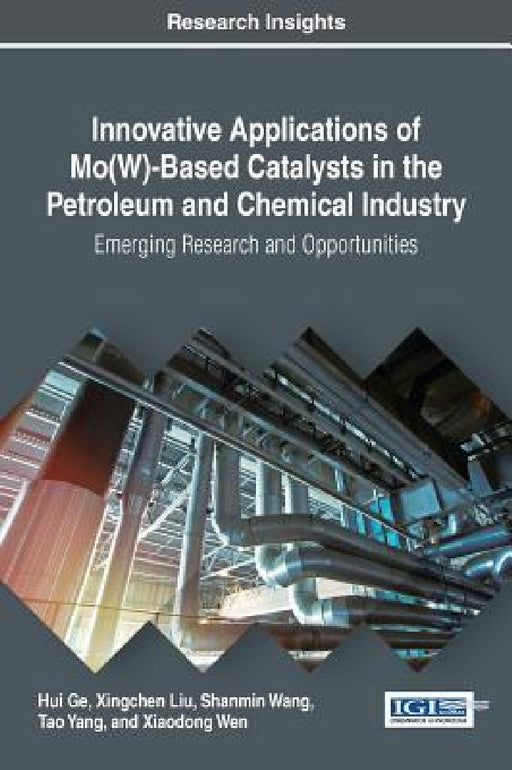 Innovative Applications of Mo(W)-Based Catalysts in the Petroleum and Chemical Industry: Emerging Research and Opportunities by Hui Ge, Xingchen Liu, Shanmin Wang