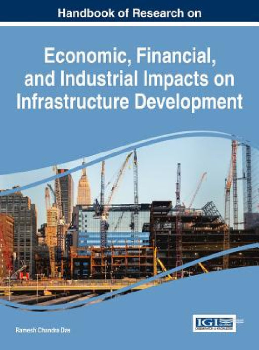 Handbook of Research on Economic, Financial, and Industrial Impacts on Infrastructure Development by Ramesh Chandra Das
