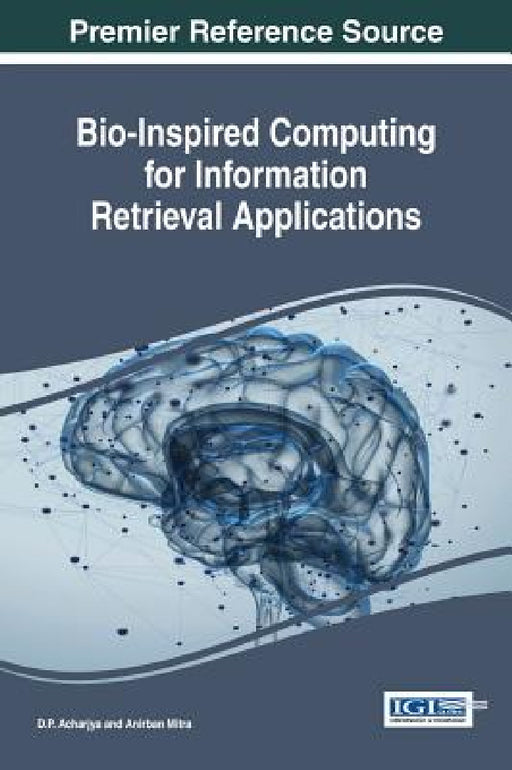Bio-Inspired Computing for Information Retrieval Applications by D. P. Acharjya, Anirban Mitra