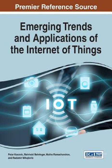 Emerging Trends and Applications of the Internet of Things by Petar Kocovic, Reinhold Behringer, Muthu Ramachandran