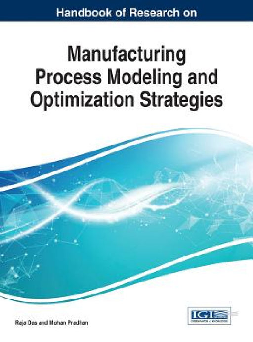 Handbook of Research on Manufacturing Process Modeling and Optimization Strategies by Raja Das, Mohan Pradhan