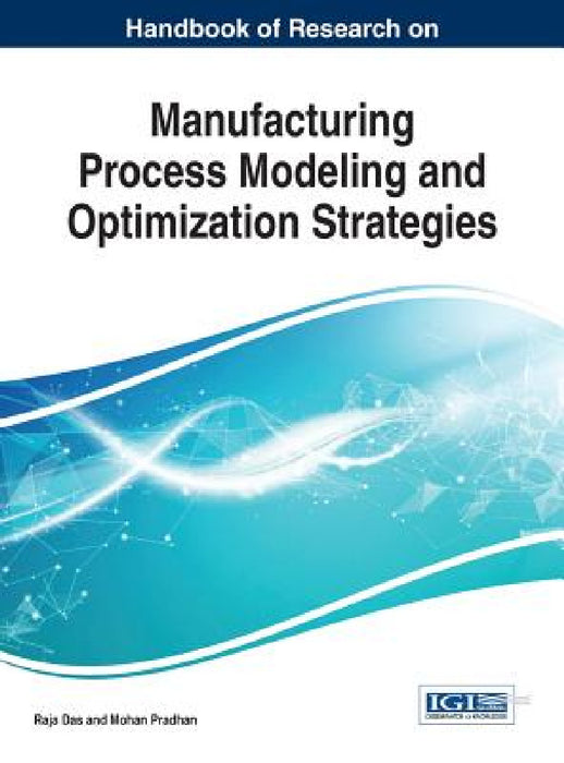 Handbook of Research on Manufacturing Process Modeling and Optimization Strategies by Raja Das, Mohan Pradhan