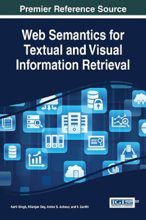 Web Semantics for Textual and Visual Information Retrieval by Aarti Singh, Nilanjan Dey, Amira S. Ashour