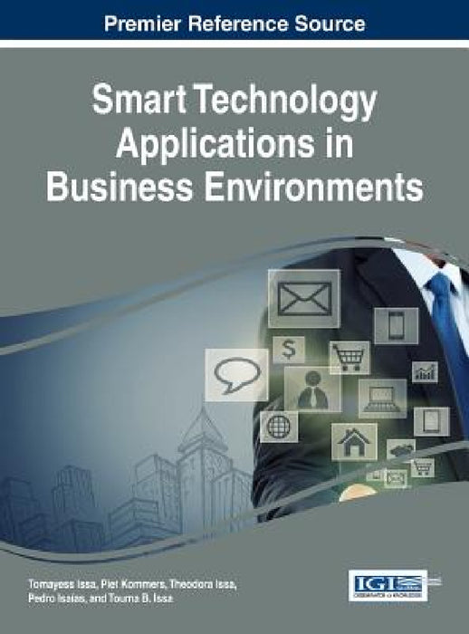 Smart Technology Applications in Business Environments by Tomayess Issa, Piet Kommers, Theodora Issa