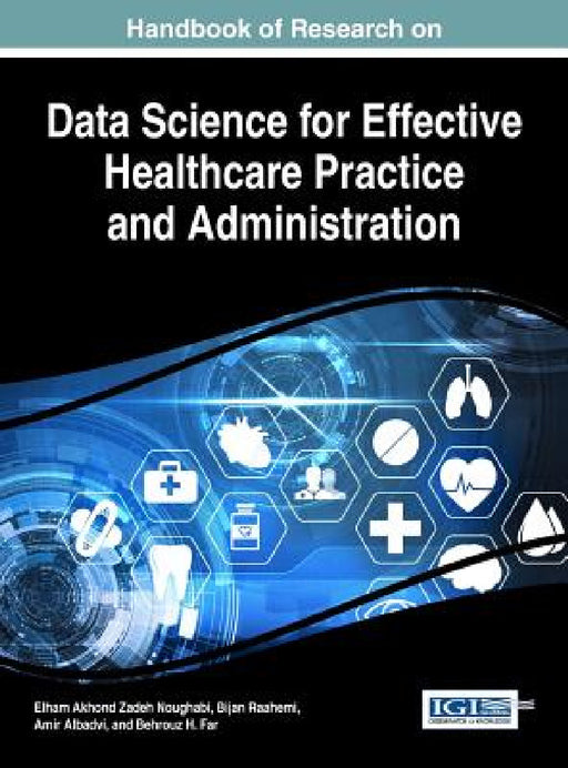 Handbook of Research on Data Science for Effective Healthcare Practice and Administration by Elham Akhond Zadeh Noughabi, Bijan Raahemi, Amir Albadvi