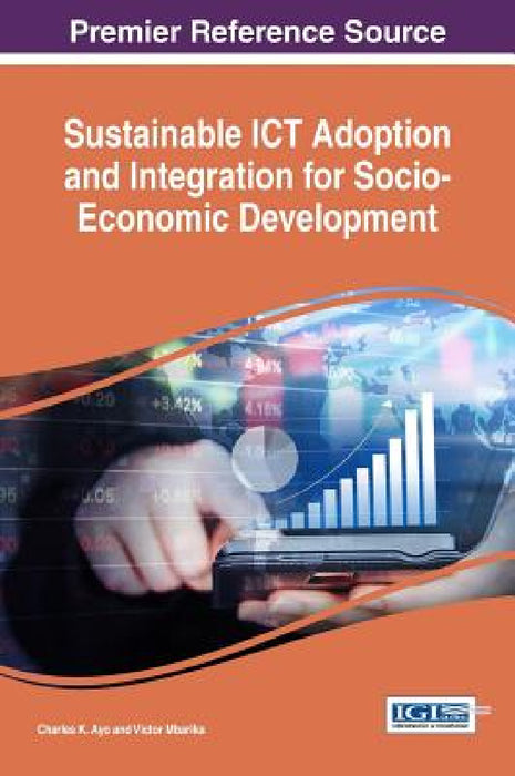 Sustainable ICT Adoption and Integration for Socio-Economic Development by Charles K. Ayo, Victor Mbarika