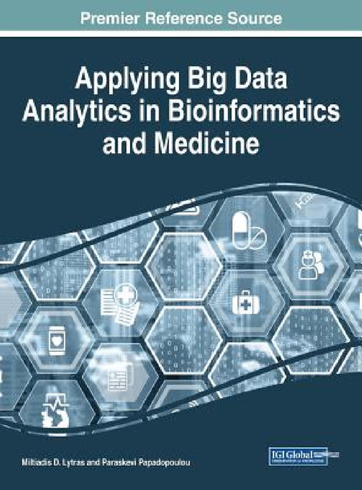 Applying Big Data Analytics in Bioinformatics and Medicine by Miltiadis D. Lytras, Paraskevi Papadopoulou