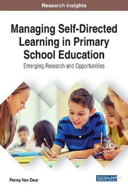Managing Self-Directed Learning in Primary School Education: Emerging Research and Opportunities by Penny Van Deur