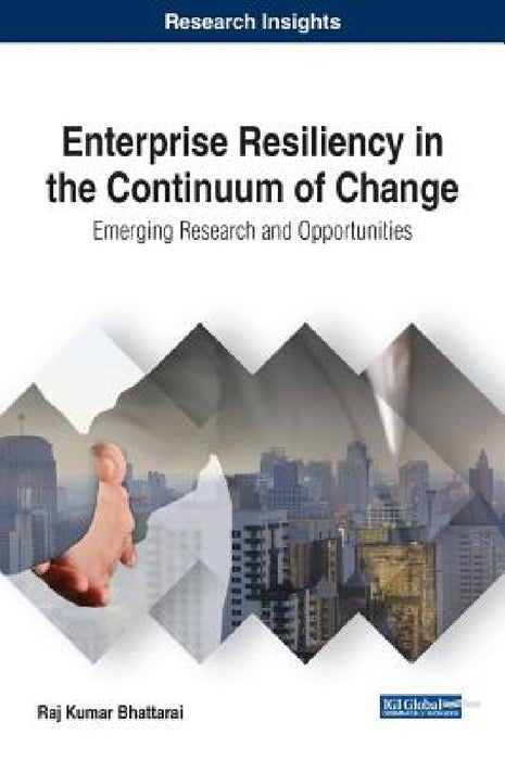 Enterprise Resiliency in the Continuum of Change: Emerging Research and Opportunities by Raj Kumar Bhattarai