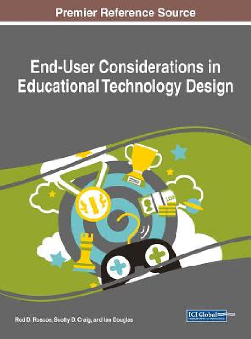 End-User Considerations in Educational Technology Design by Rod D. Roscoe, Scotty D. Craig, Ian Douglas