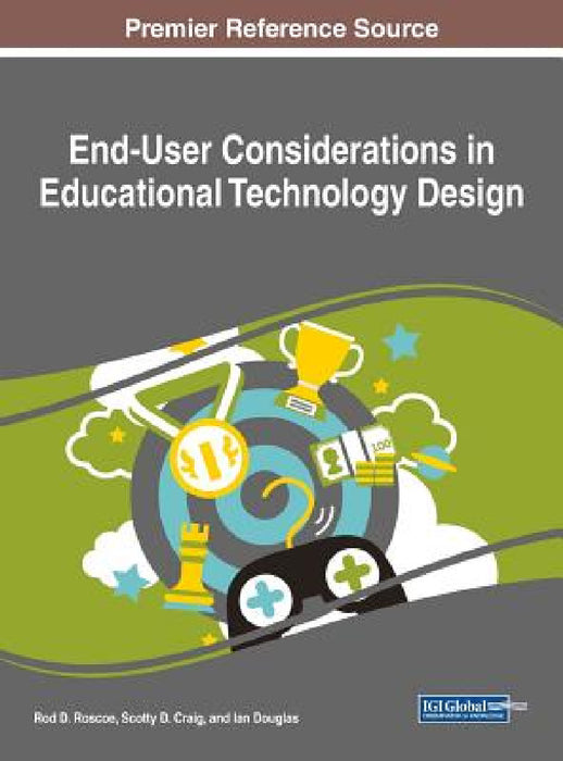 End-User Considerations in Educational Technology Design by Rod D. Roscoe, Scotty D. Craig, Ian Douglas