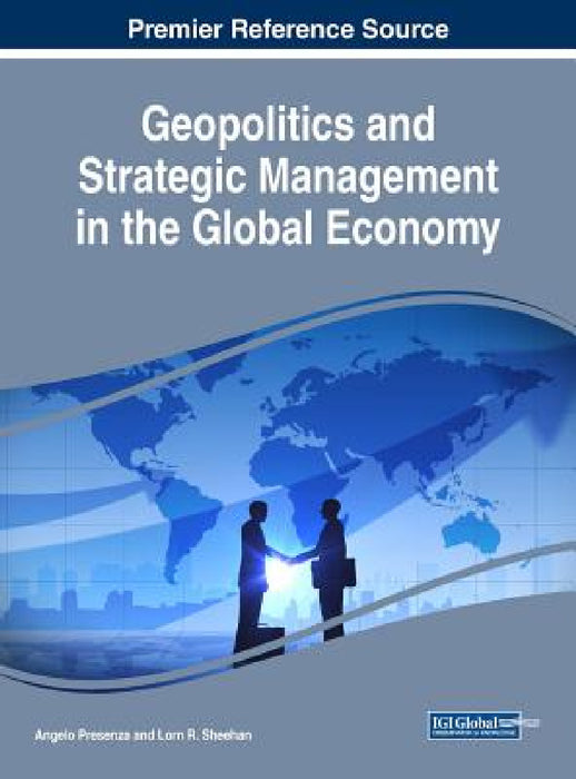 Geopolitics and Strategic Management in the Global Economy by Angelo Presenza, Lorn R. Sheehan
