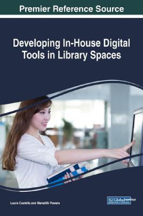 Developing In-House Digital Tools in Library Spaces by Laura Costello, Meredith Powers