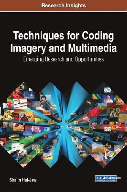 Techniques for Coding Imagery and Multimedia: Emerging Research and Opportunities by Shalin Hai-Jew