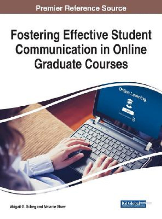 Fostering Effective Student Communication in Online Graduate Courses by Abigail G. Scheg, Melanie Shaw