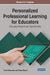 Personalized Professional Learning for Educators: Emerging Research and Opportunities by Kristi Meeuwse, Diane Mason