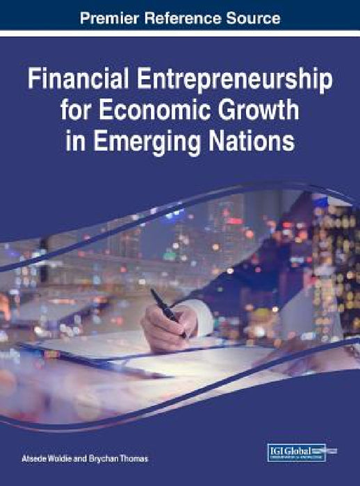 Financial Entrepreneurship for Economic Growth in Emerging Nations by Atsede Woldie, Brychan Thomas