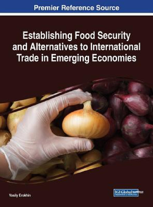 Establishing Food Security and Alternatives to International Trade in Emerging Economies by Vasily Erokhin