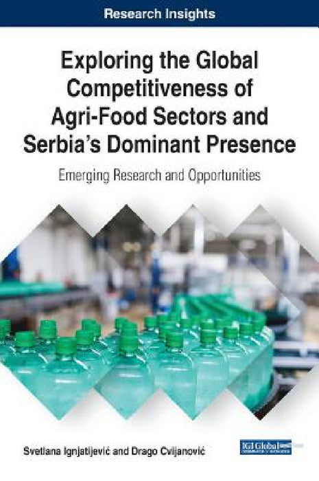 Exploring the Global Competitiveness of Agri-Food Sectors and Serbia's Dominant Presence: Emerging Research and Opportunities by Svetlana Ignjatijevic, Drago Cvijanovic