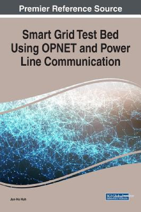 Smart Grid Test Bed Using OPNET and Power Line Communication by Jun-Ho Huh