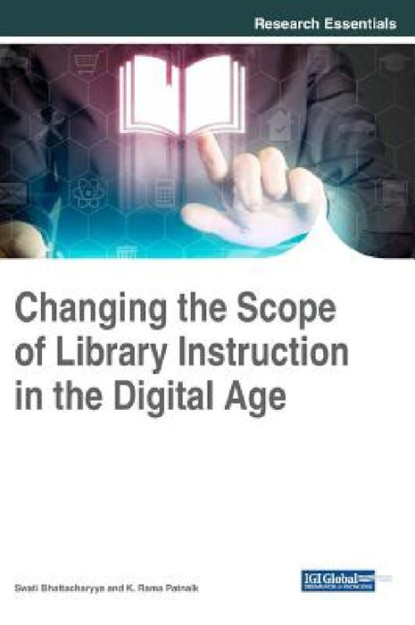 Changing the Scope of Library Instruction in the Digital Age by Swati Bhattacharyya, K. Rama Patnaik
