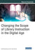 Changing the Scope of Library Instruction in the Digital Age by Swati Bhattacharyya, K. Rama Patnaik
