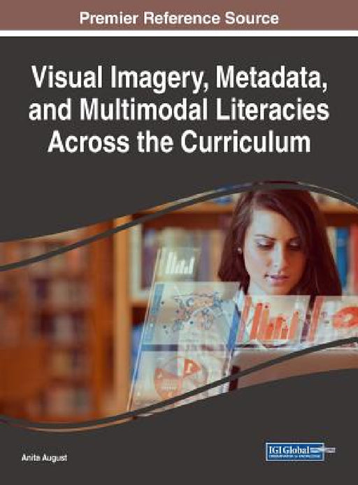 Visual Imagery, Metadata, and Multimodal Literacies Across the Curriculum by Anita August