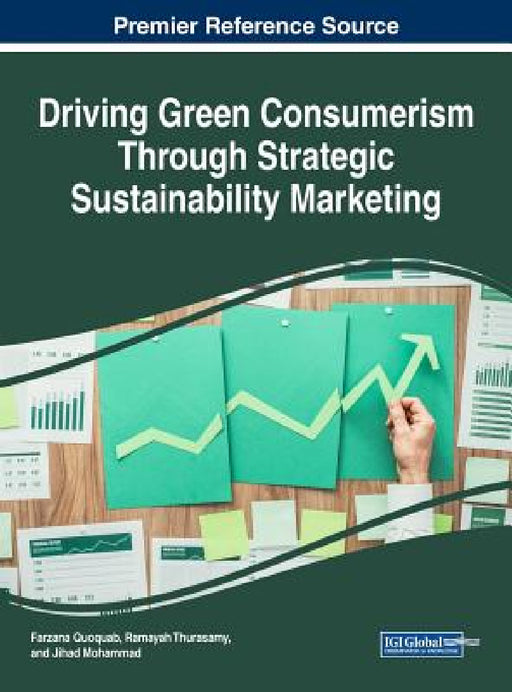 Driving Green Consumerism Through Strategic Sustainability Marketing by Farzana Quoquab, Ramayah Thurasamy, Jihad Mohammad