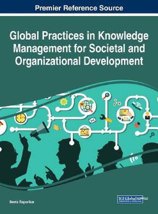 Global Practices in Knowledge Management for Societal and Organizational Development by Neeta Baporikar