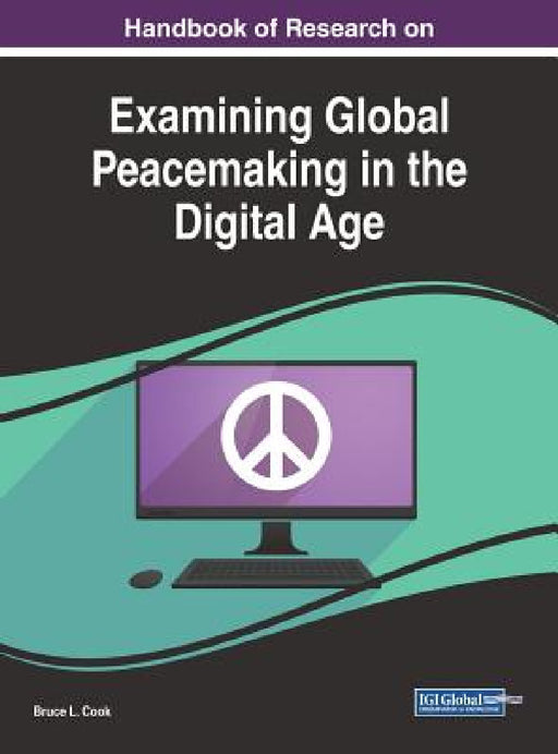 Handbook of Research on Examining Global Peacemaking in the Digital Age by Bruce L. Cook