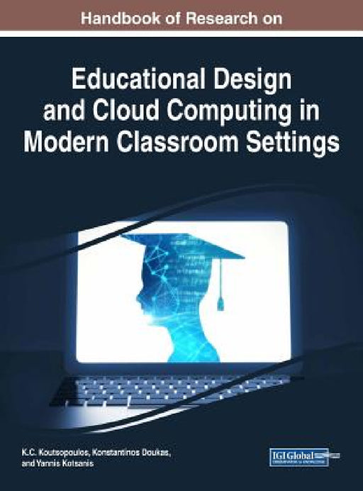 Handbook of Research on Educational Design and Cloud Computing in Modern Classroom Settings by K. C. Koutsopoulos, Konstantinos Doukas, Yannis Kotsanis