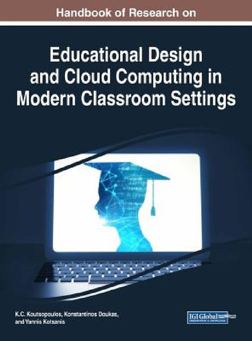 Handbook of Research on Educational Design and Cloud Computing in Modern Classroom Settings by K. C. Koutsopoulos, Konstantinos Doukas, Yannis Kotsanis