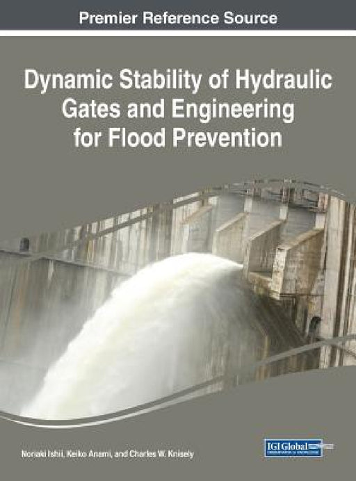 Dynamic Stability of Hydraulic Gates and Engineering for Flood Prevention by Noriaki Ishii, Keiko Anami, Charles W. Knisely