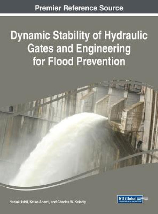 Dynamic Stability of Hydraulic Gates and Engineering for Flood Prevention by Noriaki Ishii, Keiko Anami, Charles W. Knisely