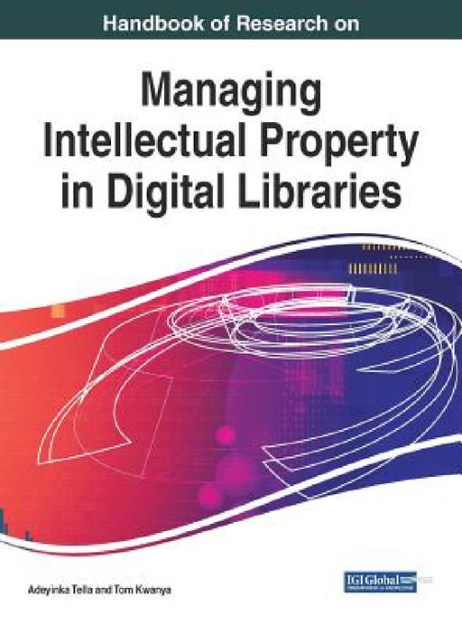 Handbook of Research on Managing Intellectual Property in Digital Libraries by Adeyinka Tella, Tom Kwanya